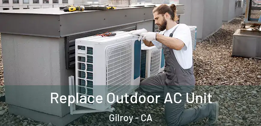 Replace Outdoor AC Unit Gilroy - CA